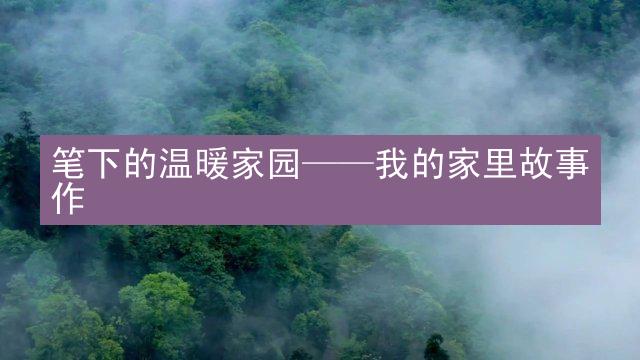 笔下的温暖家园——我的家里故事作